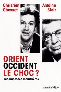 Christian Chesnot et Antoine Sfeir - Orient Occident le choc ? - Les Impasses meurtrières.