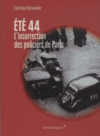 Christian Chevandier - Eté 1944, l'insurrection des policiers de Paris.