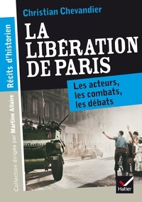 Christian Chevandier - La libération de Paris - Les acteurs, les combats, les débats.