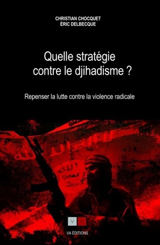 Quelle stratégie contre le djihadisme ?. Repenser la lutte contre la violence radicale