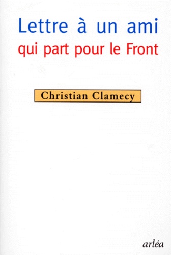 Christian Clamecy - Lettre à un ami qui part pour le Front.