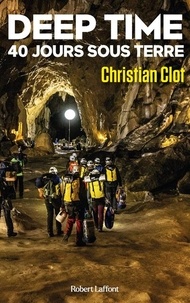 Christian Clot - Deep Time 40 jours sous terre - Une exploration hors du temps.