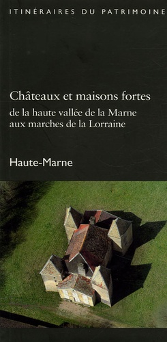 Christian Corvisier et Jacques Philippot - Châteaux et maisons fortes - De la haute vallée de la Marne aux marches de la Lorraine, Haute-Marne.