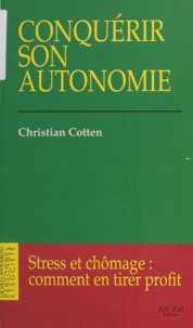 Christian Cotten - Conquérir son autonomie - Stress et chômage, comment en tirer profit ?.