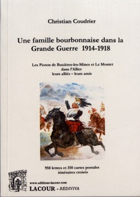 Christian Coudrier - Une famille bourbonnaise dans la Grande Guerre (1914-1918) - Les Pioton de Buxières-les-Mines et Le Montet dans l'Allier, leurs alliés, leurs amis.