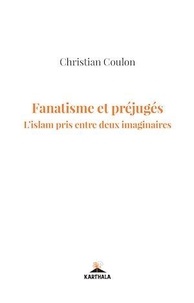 Christian Coulon - Fanatisme et préjugés - L'islam pris entre deux imaginaires.