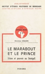 Christian Coulon - Le Marabout et le Prince (Islam et pouvoir au Sénégal).