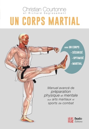 Un corps martial. Manuel avancé de préparation physique et mentale aux arts martiaux et aux sports de combat