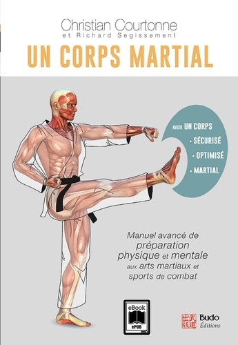 Un corps martial. Manuel avancé de préparation physique et mentale aux arts martiaux et aux sports de combat