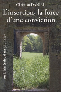 Christian Daniel - L'insertion, la force d'une conviction - Ou l'itinéraire d'un pionnier.