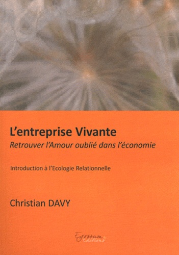 Christian Davy - L'entreprise vivante - Retrouver l'amour oublié dans l'économie - Introduction à l'écologie relationnelle.