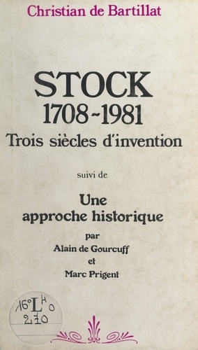 Stock, 1708-1981 : trois siècles d'invention. Suivi de Une approche historique