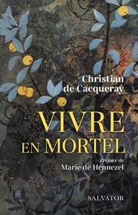 Christian de Cacqueray - Vivre en mortel.