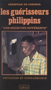 Christian de Corgnol - Les guérisseurs philippins : une médecine différente.