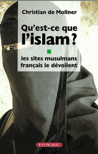 Christian de Moliner - Qu'est-ce que l'Islam ? - Les sites musulmans français le dévoilent.