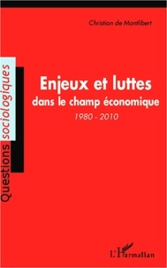 Christian de Montlibert - Enjeux et luttes dans le champ économique (1980-2010).