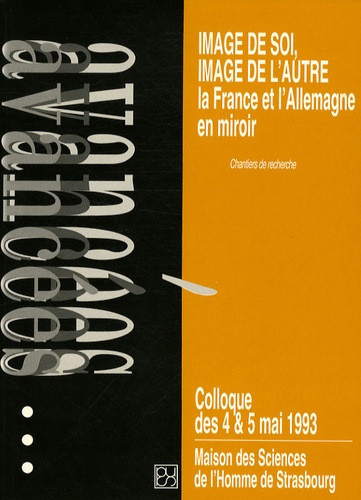 Image de soi, image de l'autre : la France et l'Allemagne en miroir. Chantiers de recherche. Colloque des 4 & 5 mai 1993