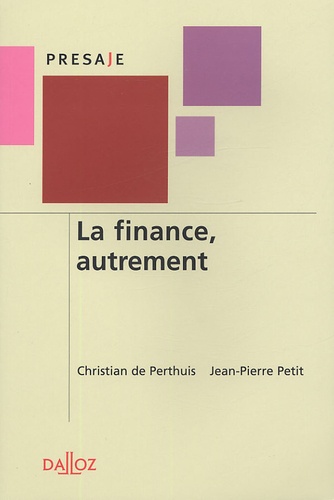 Christian de Perthuis et Jean-Pierre Petit - La finance, autrement - Mécanismes, acteurs et dérives de la finance contemporaine.