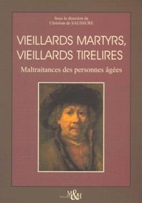 Christian de Saussure et  Collectif - Vieillards Martyrs, Vieillards Tirelires. Maltraitances Des Personnes Agees.