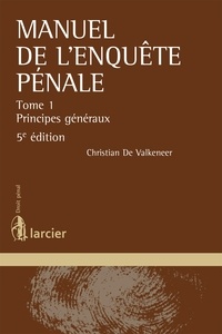 Christian De Valkeneer - Manuel de l'enquête pénale - Tome 1, Principes généraux.