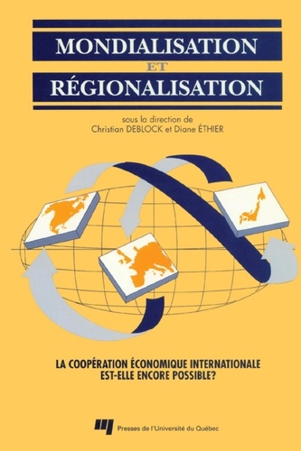 Christian Deblock et Diane Ethier - Mondialisation et régionalisation - La coopération économique internationale est-elle encore possible ?.