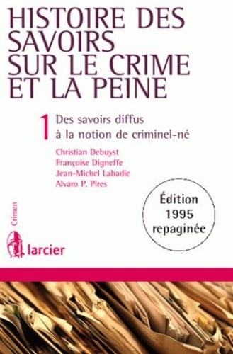 Christian Debuyst et Françoise Digneffe - Histoire des savoirs sur le crime et la peine - Tome 1, Des savoirs diffus à la notion de criminel-né.