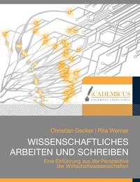 Christian Decker et Rita Werner - Wissenschaftliches Arbeiten und Schreiben - Eine Einführung aus der Perspektive der Wirtschaftswissenschaften.