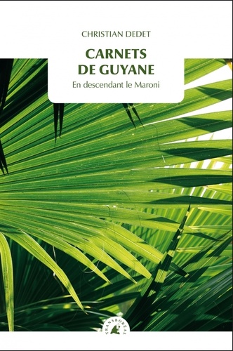 Christian Dedet - Carnets de Guyane - En descendant le Maroni.
