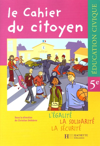 Christian Defebvre - Education civique 5e Le cahier du citoyen - L'égalité, La solidarité, La sécurité.