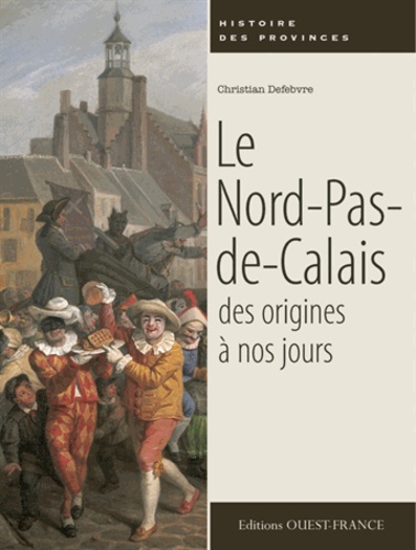 Christian Defebvre - Le Nord-Pas-de-Calais des origines à nos jours.