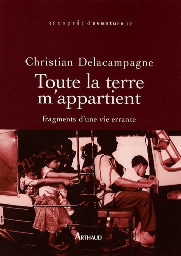 Christian Delacampagne - Toute la terre m'appartient - Fragments d'une vie errante.