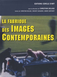 Christian Delage - La fabrique des images contemporaines.