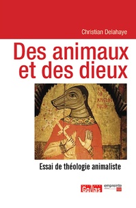 Christian Delahaye - Des animaux et des dieux - Essai de théologie animaliste.