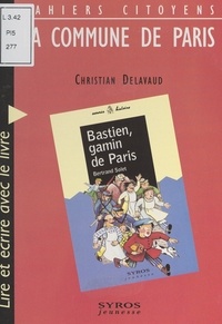 Christian Delavaud et Patrick Geffard - La Commune de Paris - Lire et écrire avec le livre "Bastien gamin de Paris", de Bertrand Solet.