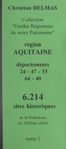 Région Aquitaine (1). Départements 24-47-33-64-40. 6 214 sites historiques, de la Préhistoire au XIXe siècle