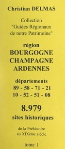 Christian Delmas - Région Bourgogne Champagne-Ardennes (1). Départements 89-58-71-21-10-52-51-08 - 8 979 sites historiques, de la Préhistoire au XIXe siècle.