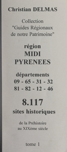 Région Midi-Pyrénées (1). Départements 09-65-31-32-81-82-12-46. 8 117 sites historiques, de la Préhistoire au XIXe siècle