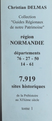 Région Normandie (1). Départements 76-27-50-61. 7 919 sites historiques, de la Préhistoire au XIXe siècle
