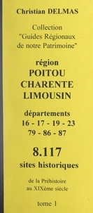 Christian Delmas - Région Poitou-Charente Limousin (1). Départements 16-17-19-23-79-86-87 - 8 117 sites historiques, de la Préhistoire au XIXe siècle.