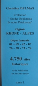 Christian Delmas - Région Rhône-Alpes (1). Départements 01-69-42-07-26-38-73-74 - 4 750 sites historiques, de la Préhistoire au XIXe siècle.