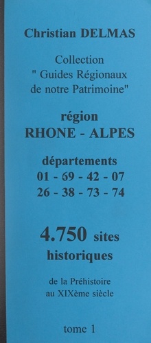 Région Rhône-Alpes (1). Départements 01-69-42-07-26-38-73-74. 4 750 sites historiques, de la Préhistoire au XIXe siècle