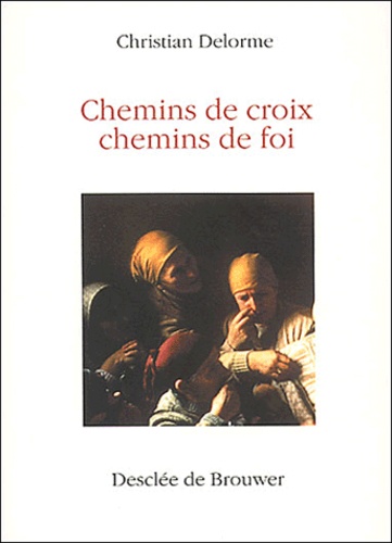 Christian Delorme - Chemins De Croix, Chemins De Foi.
