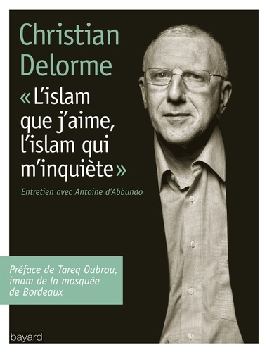 Christian Delorme - "L'islam que j'aime, l'islam qui m'inquiète".
