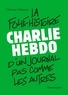 Christian Delporte - Charlie Hebdo, la folle histoire d'un journal pas comme les autres.