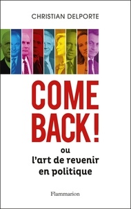 Christian Delporte - Come back ! - Ou L'art de revenir en politique.
