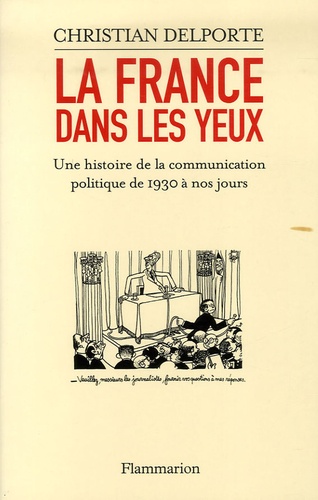 La France dans les yeux. Une histoire de la communication politique de 1930 à aujourd'hui