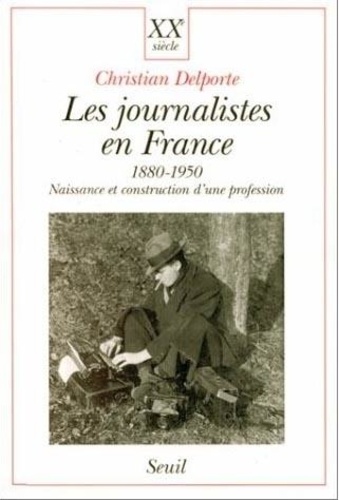 Christian Delporte - Les Journalistes En France (1880-1950). Naissance Et Construction D'Une Profession.