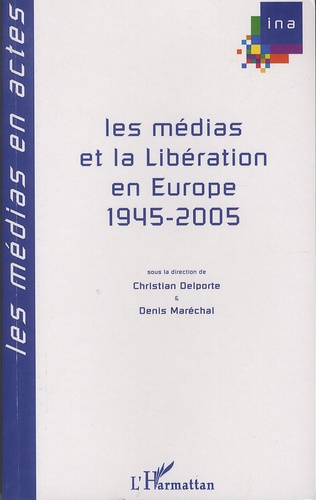 Christian Delporte et Denis Maréchal - Les médias et la Libération en Europe, 1945-2005.