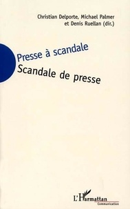 Christian Delporte - Presse à scandale, scandale de presse.