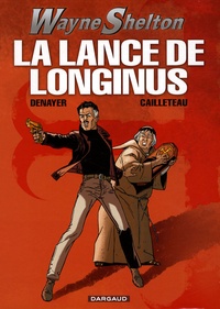 Christian Denayer et Thierry Cailleteau - Wayne Shelton Tome 7 : La lance de Longinus.
